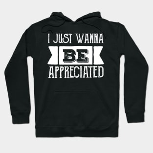 i just wanna be appreciated Hoodie